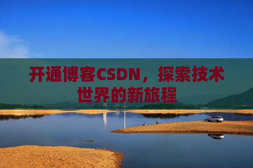 开通博客CSDN，探索技术世界的新旅程